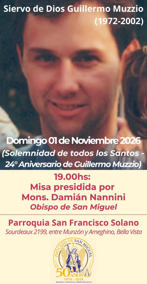 Aviso: domingo 1 de noviembre de 2026, Solemnidad de Todos los Santos y 24.º aniversario de Guillermo Muzzio. A las 19 h, misa presidida por Mons. Damián Nannini, Obispo de San Miguel, en la Parroquia San Francisco Solano, Sourdeaux 2199, entre Munzón y Ameghino, Bella Vista.